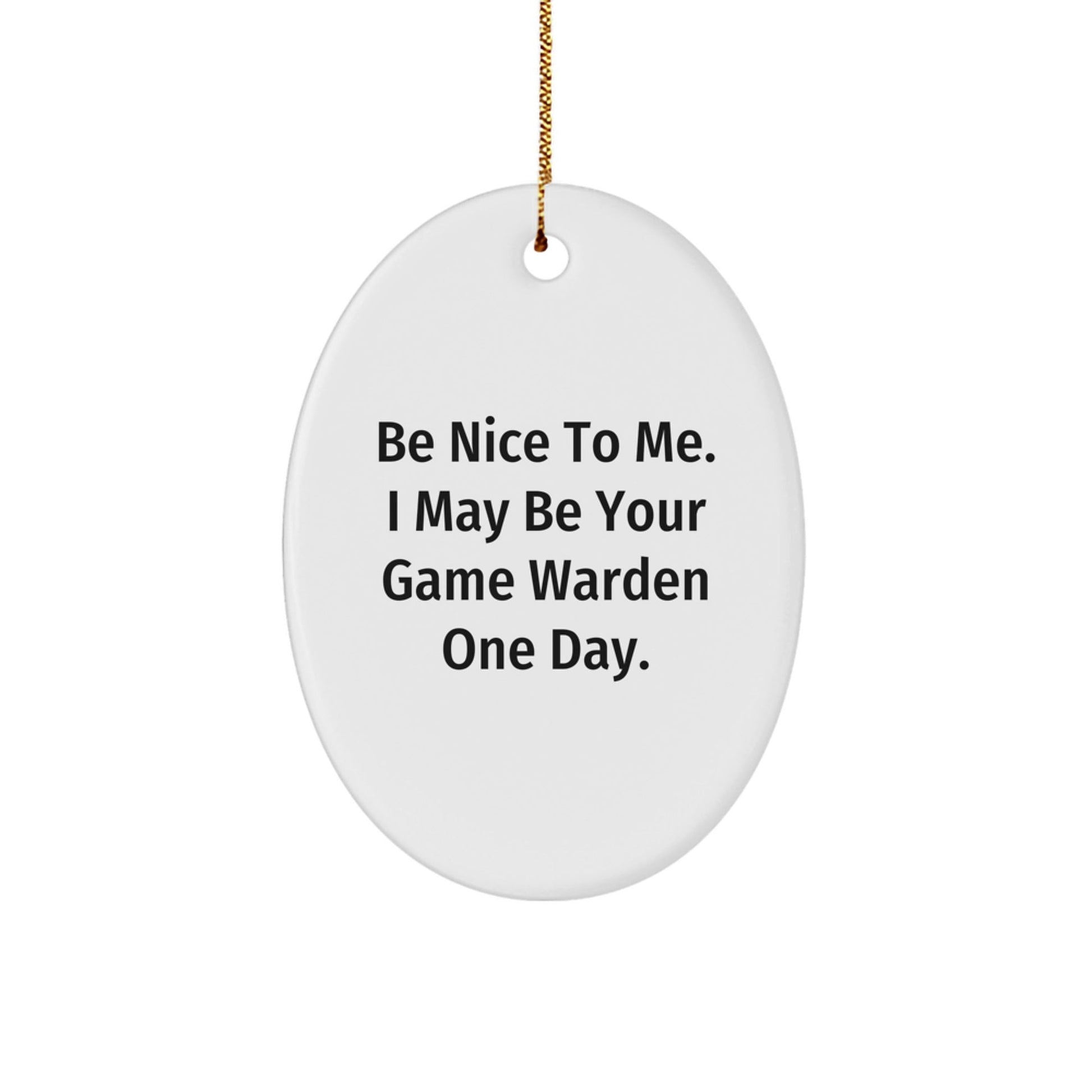 Funny Game Warden Oval Ornament Gifts from Men for Friends and Family, 'Be Nice To Me' Humorous Quote, Oval Shaped, White, Christmas Unique Gifts - Victory Thru Vision