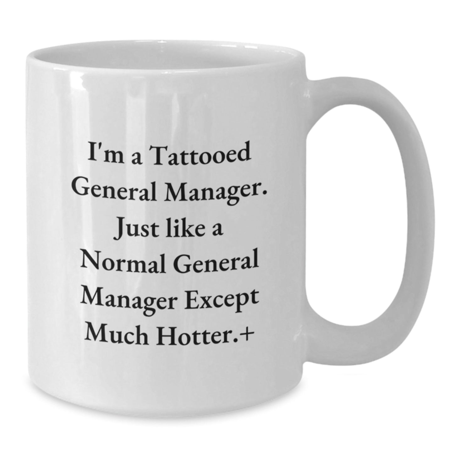 Funny General Manager Gifts from Friends for Graduation Unique Gifts - I'm A Tattooed General Manager. Just Like A Normal General Manager Except Much Hotter.+, White Coffee Mug for General Manager - Victory Thru Vision