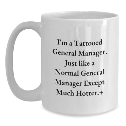 Funny General Manager Gifts from Friends for Graduation Unique Gifts - I'm A Tattooed General Manager. Just Like A Normal General Manager Except Much Hotter.+, White Coffee Mug for General Manager - Victory Thru Vision