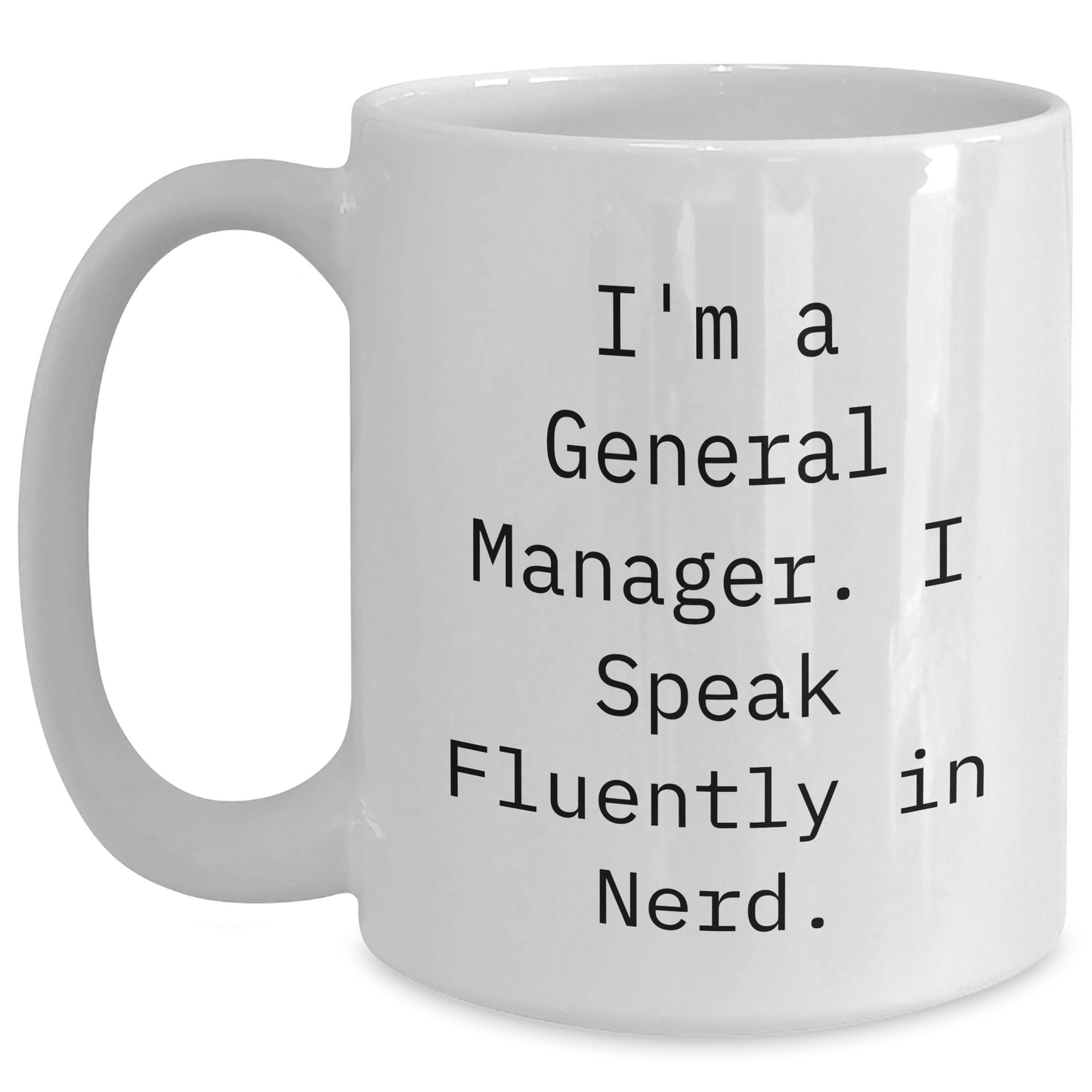 Funny General Manager Gifts from Friends - I'm A General Manager. I Speak Fluently In genius. White Coffee Mug for Graduation Unique Gift Ideas for Men or Women - Victory Thru Vision