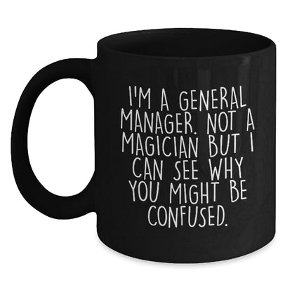 Funny General Manager Gifts from Friends to General Manager - Black Coffee Mug for Graduation, 'I'm A General Manager. Not A Magician...' - Victory Thru Vision
