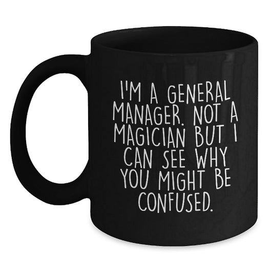 Funny General Manager Gifts from Friends to General Manager - Black Coffee Mug for Graduation, 'I'm A General Manager. Not A Magician...' - Victory Thru Vision