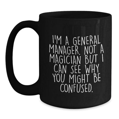 Funny General Manager Gifts from Friends to General Manager - Black Coffee Mug for Graduation, 'I'm A General Manager. Not A Magician...' - Victory Thru Vision
