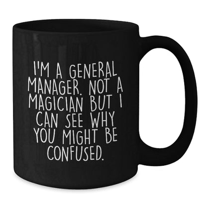 Funny General Manager Gifts from Friends to General Manager - Black Coffee Mug for Graduation, 'I'm A General Manager. Not A Magician...' - Victory Thru Vision