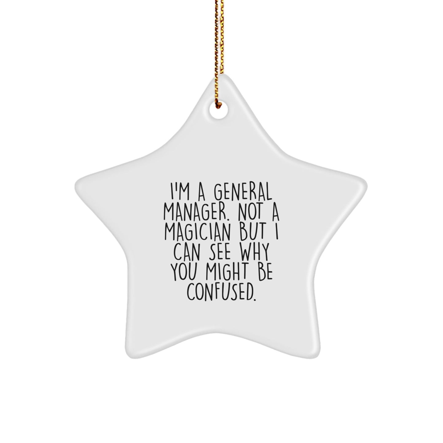 Funny General Manager Gifts, I'm A General Manager. Not A Magician But I Can See Why You Might Be Confused. Star Ornament for Christmas, Gifts from Friends to General Manager - Victory Thru Vision