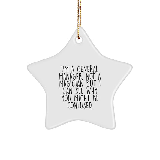 Funny General Manager Gifts, I'm A General Manager. Not A Magician But I Can See Why You Might Be Confused. Star Ornament for Christmas, Gifts from Friends to General Manager - Victory Thru Vision