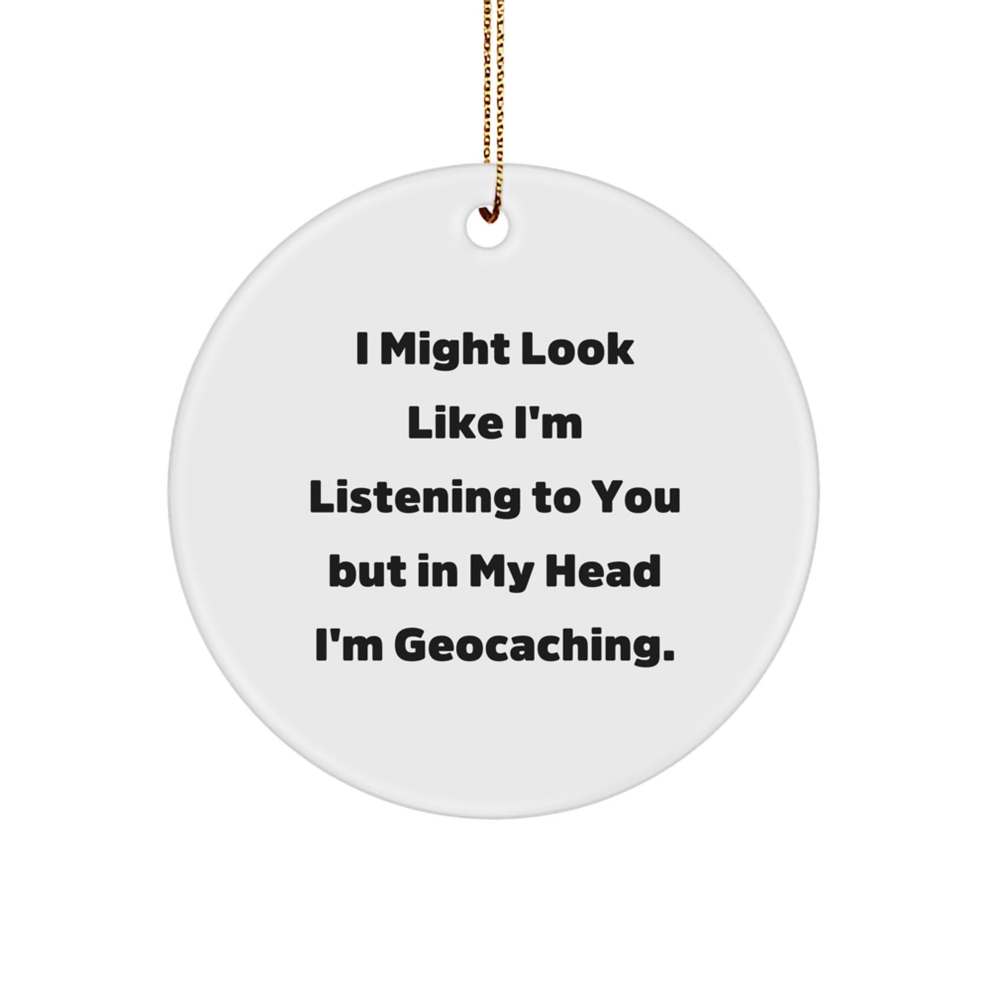 Funny Geocaching Gifts for Christmas - 'I Might Look Like I'm Listening' Circle Ornament from Friends to Family - Victory Thru Vision