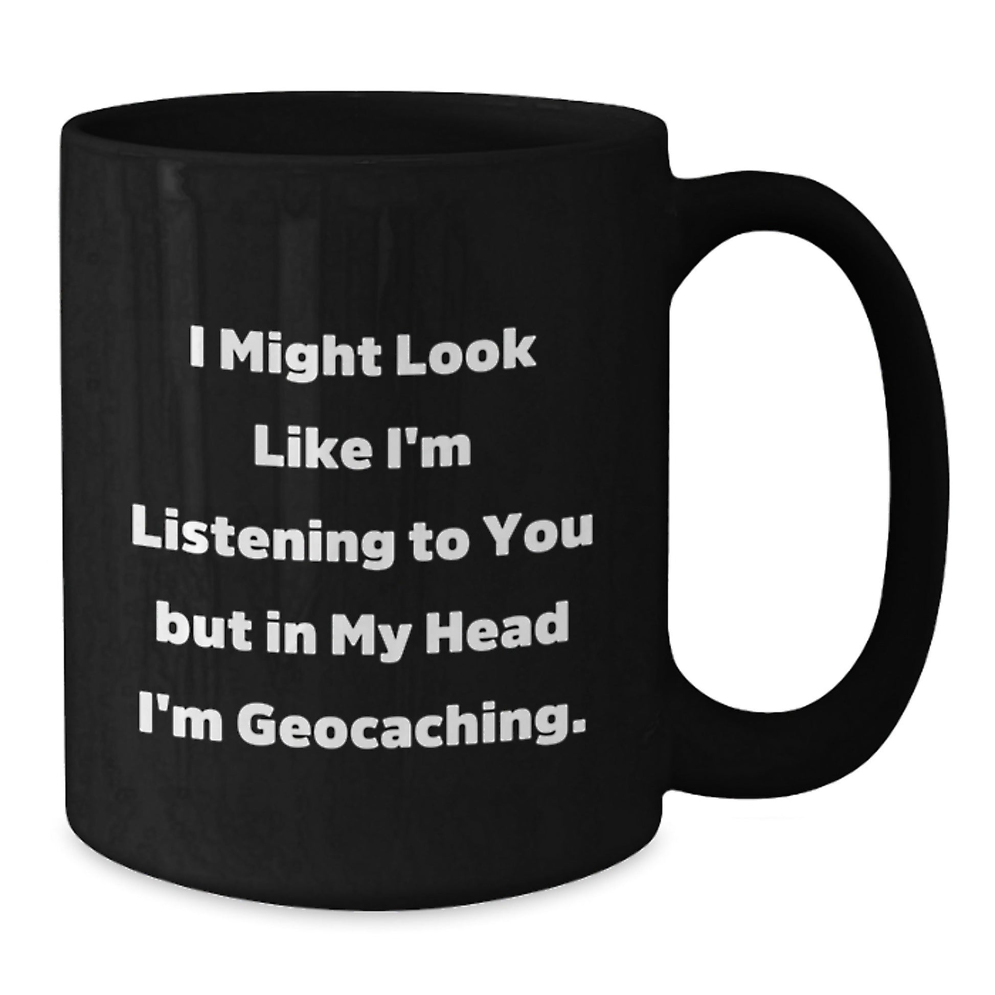 Funny Geocaching Gifts from Friends - I Might Look Like I'm Listening To You But In My Head I'm Geocaching. Black Coffee Mug for Birthday - Victory Thru Vision