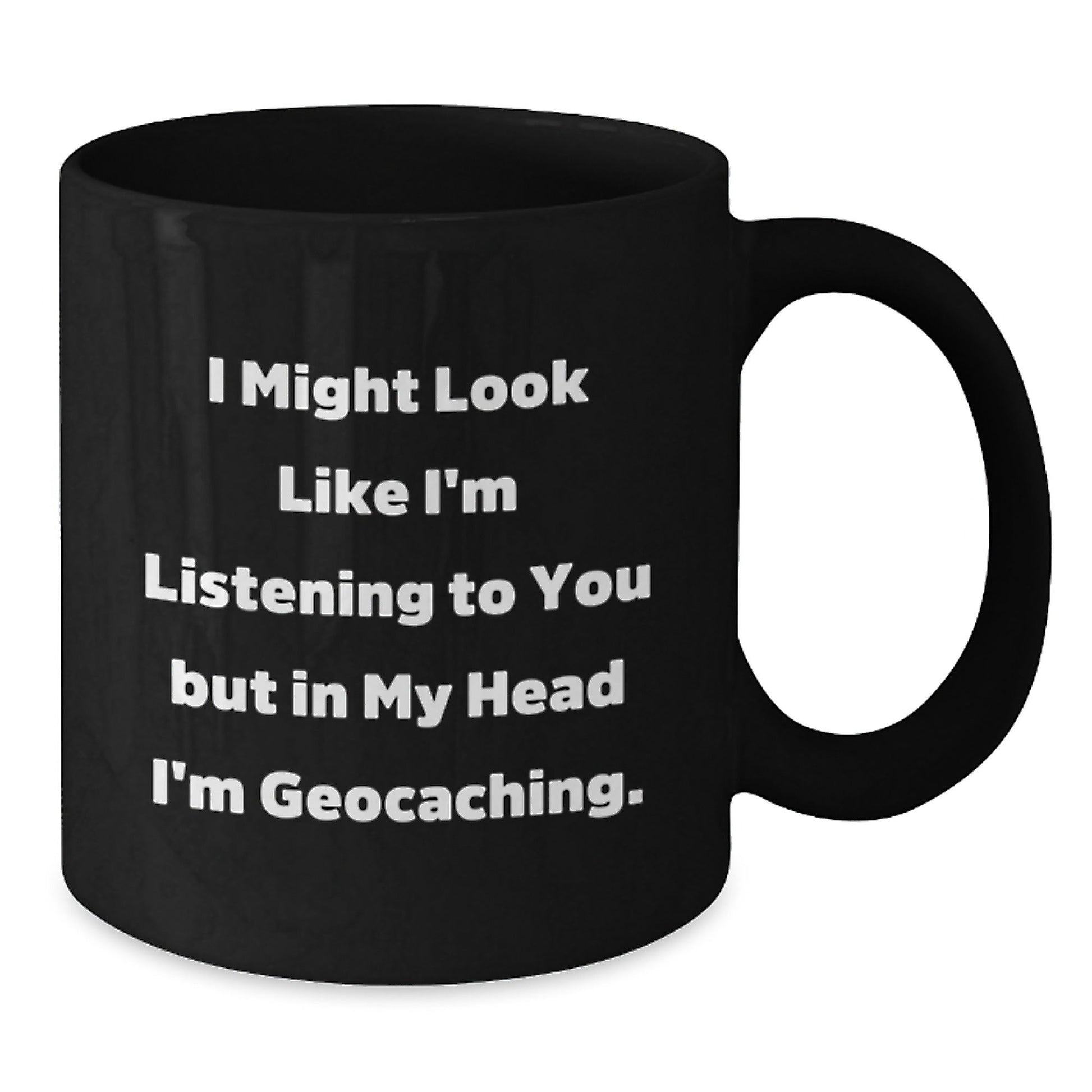 Funny Geocaching Gifts from Friends - I Might Look Like I'm Listening To You But In My Head I'm Geocaching. Black Coffee Mug for Birthday - Victory Thru Vision