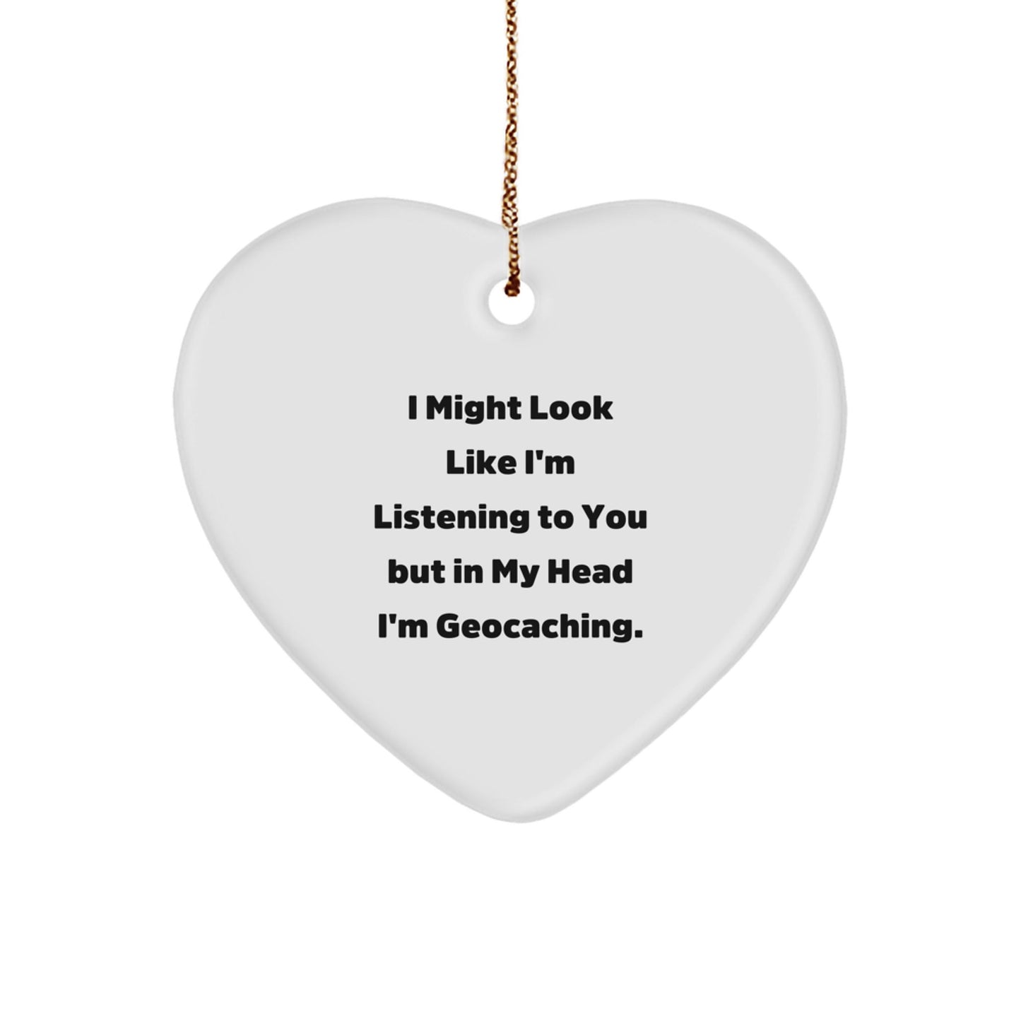 Funny Geocaching Gifts from Friends - I Might Look Like I'm Listening To You But In My Head I'm Geocaching. Heart Ornament for Men, Women, and Geocaching Lovers, Christmas Unique Gifts - Victory Thru Vision