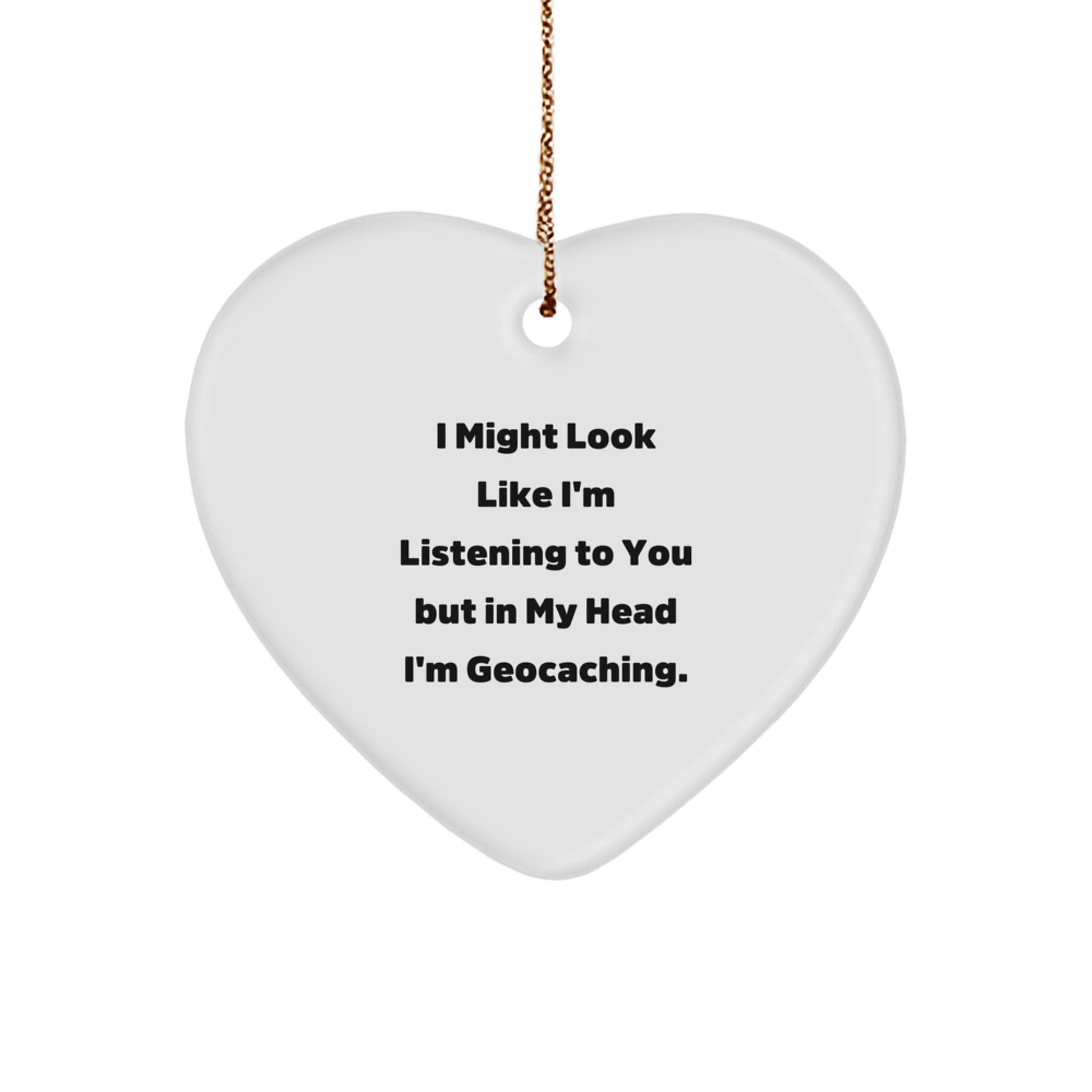 Funny Geocaching Gifts from Friends - I Might Look Like I'm Listening To You But In My Head I'm Geocaching. Heart Ornament for Men, Women, and Geocaching Lovers, Christmas Unique Gifts - Victory Thru Vision