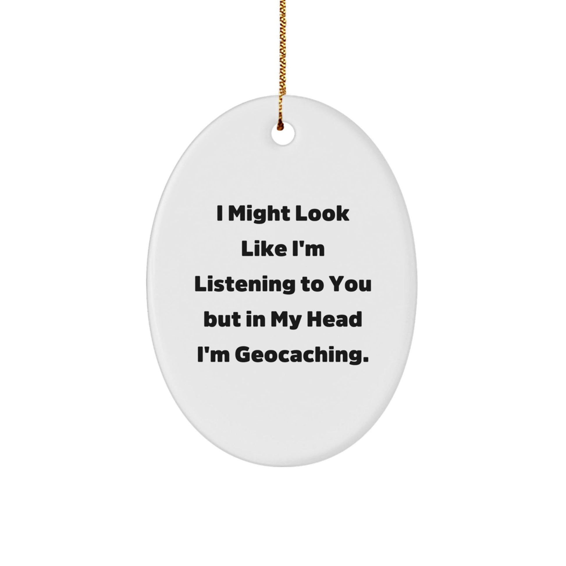 Funny Geocaching Oval Ornament Gifts from Men to Friends - 'I Might Look Like I'm Listening...' for Christmas - Victory Thru Vision