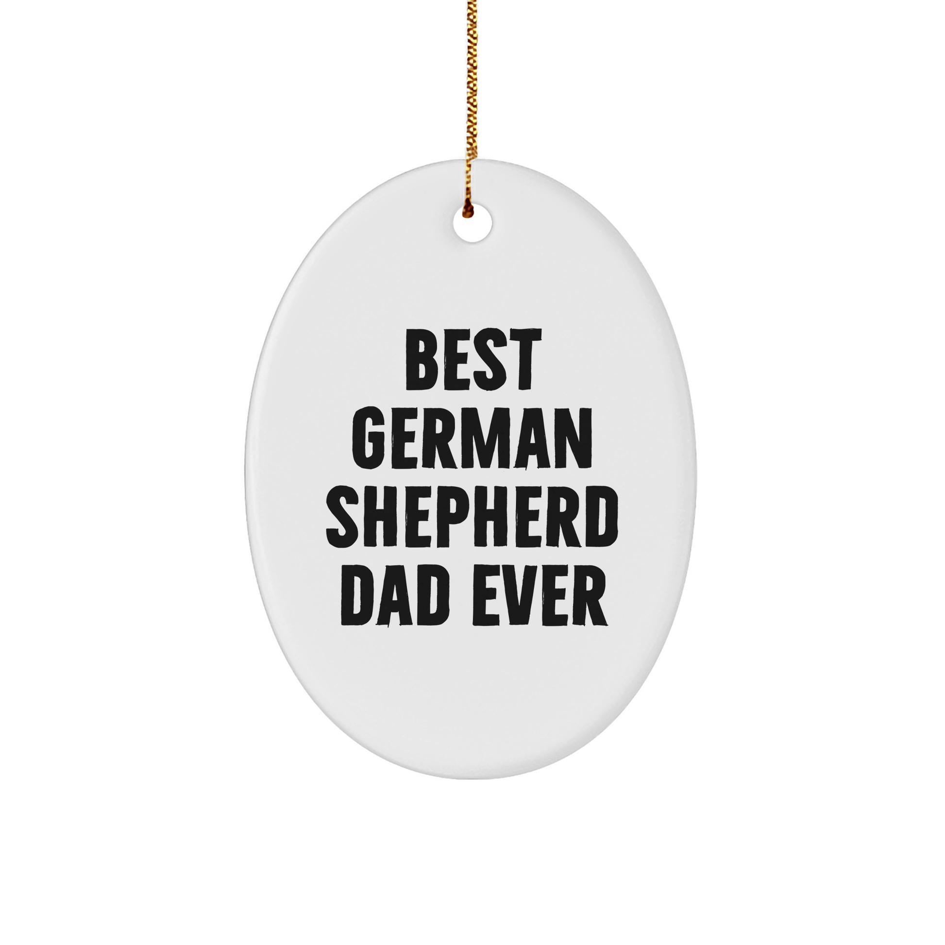 Funny German Shepherd Dog Dad Gifts from Men to Best German Shepherd Dad Ever, Oval Ornament for Christmas Unique Gifts - Victory Thru Vision 