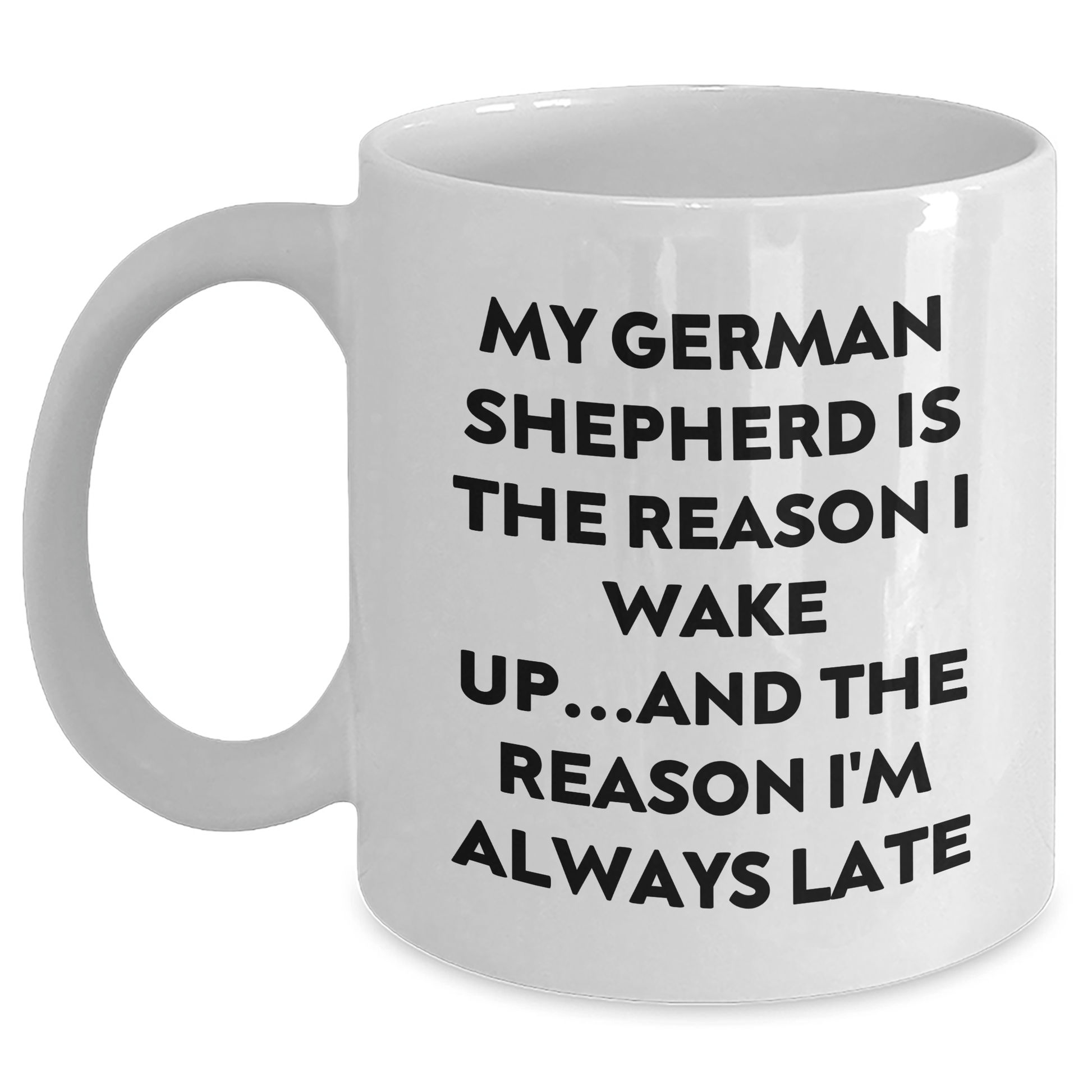 Funny German Shepherd Dog Gifts for Men - White Coffee Mug, 'My German Shepherd Is The Reason I Wake Up...and The Reason I'm Always Late' Funny Quote, Great Father's Day Unique Gifts from Men - Victory Thru Vision 
