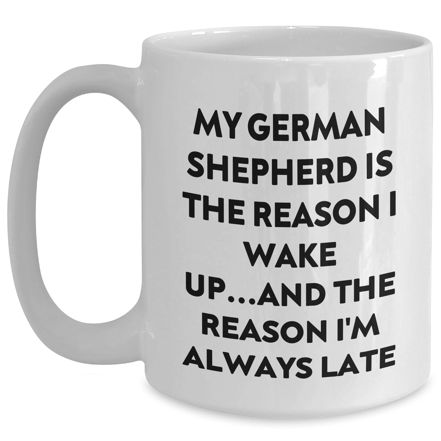 Funny German Shepherd Dog Gifts for Men - White Coffee Mug, 'My German Shepherd Is The Reason I Wake Up...and The Reason I'm Always Late' Funny Quote, Great Father's Day Unique Gifts from Men - Victory Thru Vision 