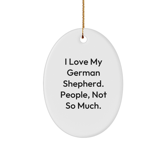 Funny German Shepherd Dog Gifts, Inspirational Quote Oval Ornament, Gifts from Men to German Shepherd Dog Lovers, Unique Christmas Memorable Presents - Victory Thru Vision 