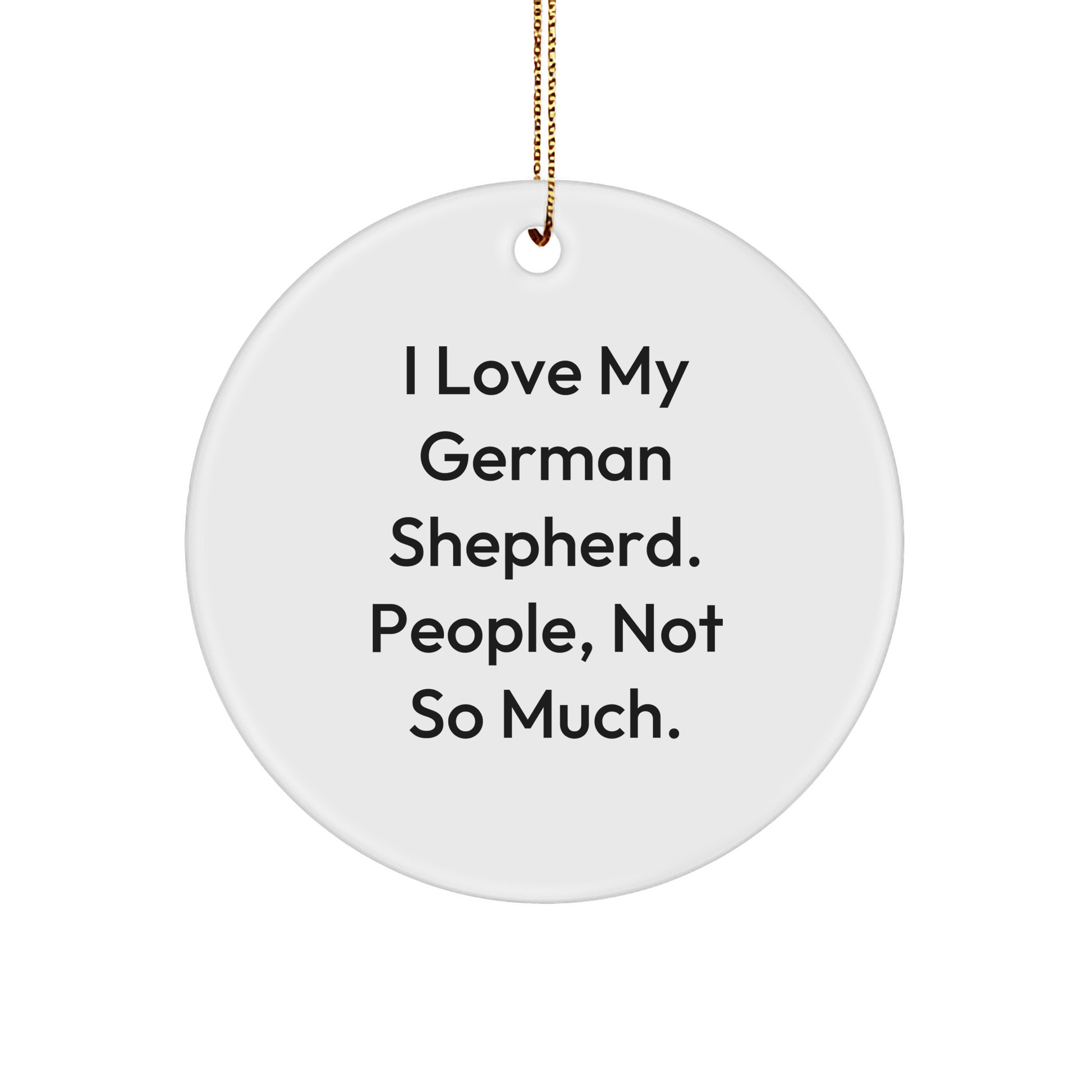 Funny German Shepherd Dog Lover Gifts from Friends, Christmas Unique Circle Ornaments for Men, Women, Family, 'I Love My German Shepherd. People, Not So Much.' Quote - Victory Thru Vision 
