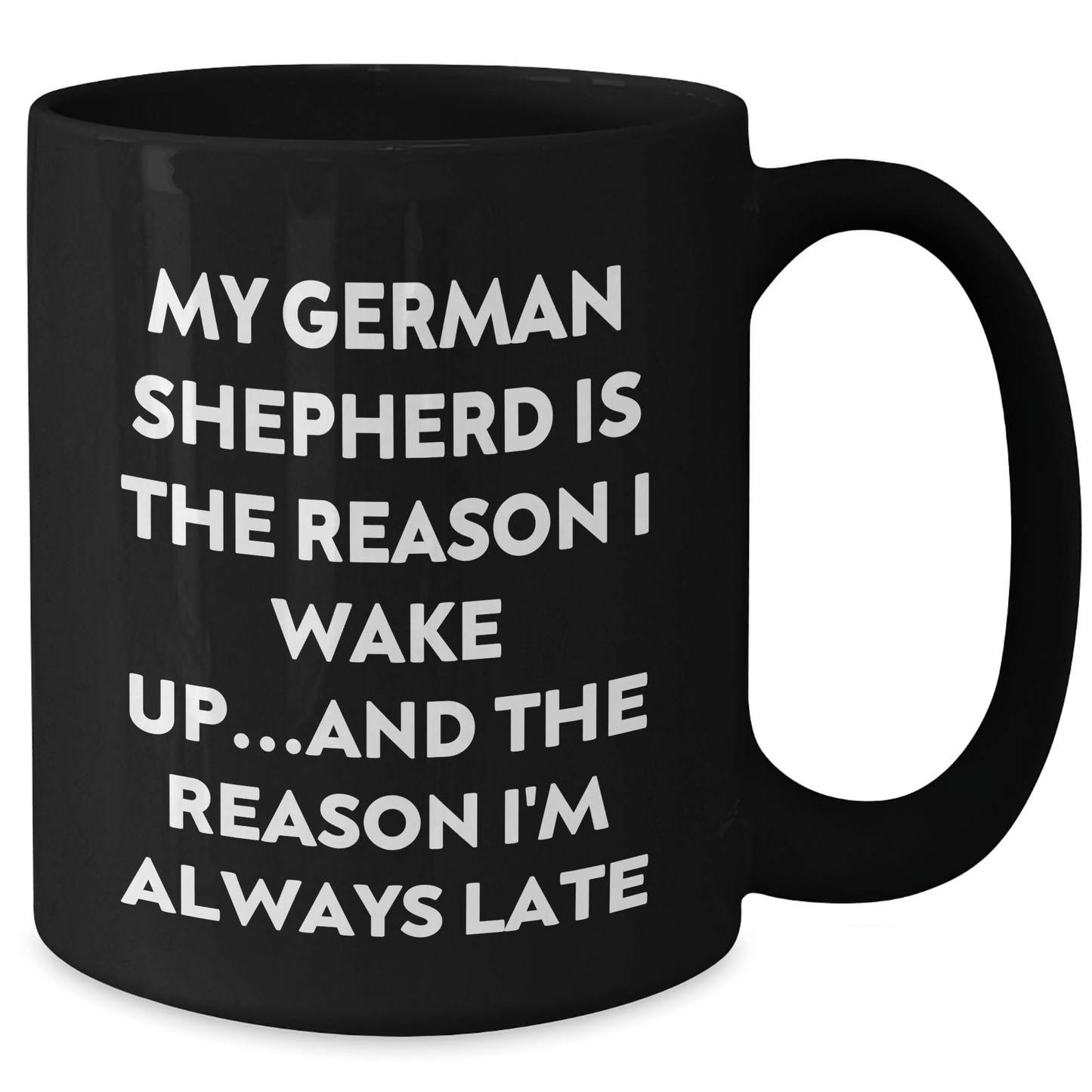 Funny German Shepherd Dog Lover Gifts from Men to Family - My German Shepherd Is The Reason I Wake Up...and The Reason I'm Always Late Quote Black Coffee Mug - Victory Thru Vision 