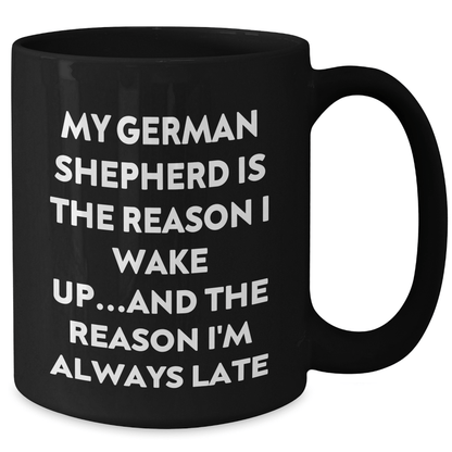 Funny German Shepherd Dog Lover Gifts from Men to Family - My German Shepherd Is The Reason I Wake Up...and The Reason I'm Always Late Quote Black Coffee Mug - Victory Thru Vision 