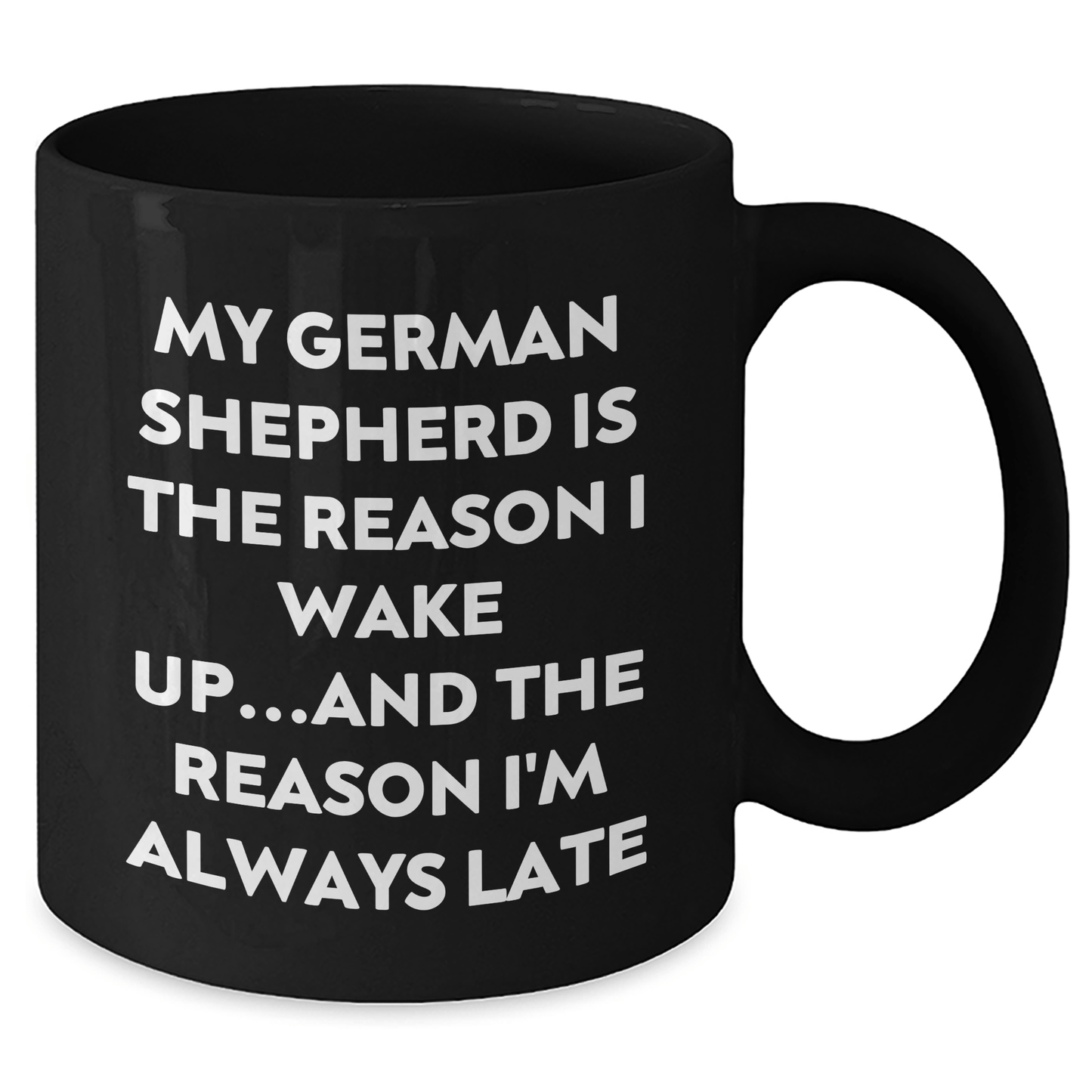 Funny German Shepherd Dog Lover Gifts from Men to Family - My German Shepherd Is The Reason I Wake Up...and The Reason I'm Always Late Quote Black Coffee Mug - Victory Thru Vision 