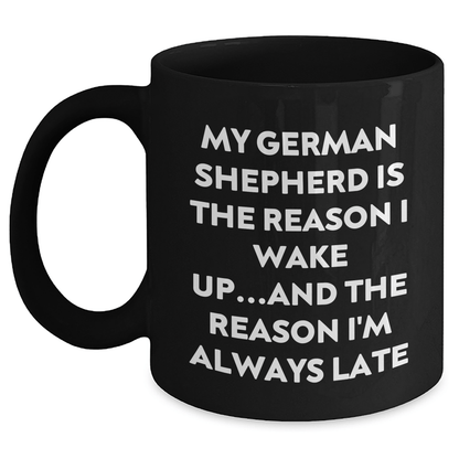 Funny German Shepherd Dog Lover Gifts from Men to Family - My German Shepherd Is The Reason I Wake Up...and The Reason I'm Always Late Quote Black Coffee Mug - Victory Thru Vision 