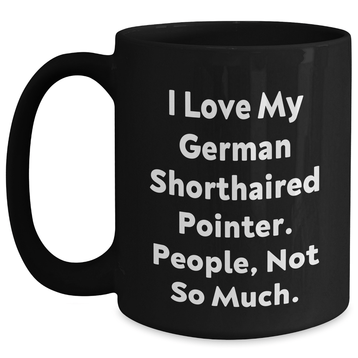 Funny German Shorthaired Pointer Dog Gifts for Dad - 'I Love My German Shorthaired Pointer. People, Not So Much.' Black Coffee Mug - Victory Thru Vision 