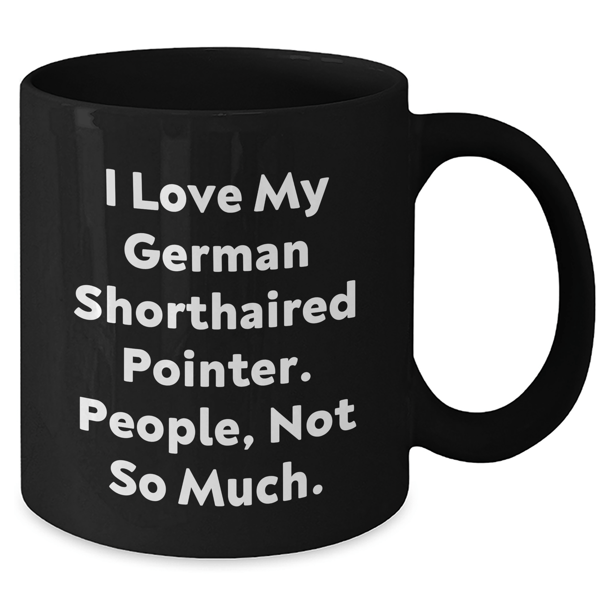 Funny German Shorthaired Pointer Dog Gifts for Dad - 'I Love My German Shorthaired Pointer. People, Not So Much.' Black Coffee Mug - Victory Thru Vision 