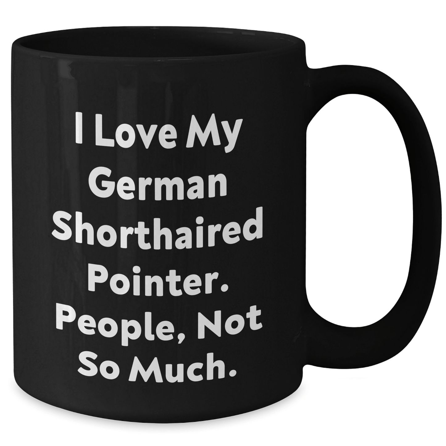 Funny German Shorthaired Pointer Dog Gifts for Dad - 'I Love My German Shorthaired Pointer. People, Not So Much.' Black Coffee Mug - Victory Thru Vision 