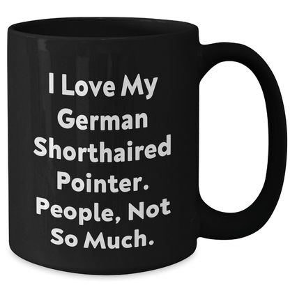Funny German Shorthaired Pointer Dog Gifts for Dad - 'I Love My German Shorthaired Pointer. People, Not So Much.' Black Coffee Mug - Victory Thru Vision 