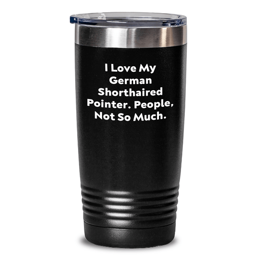 Funny German Shorthaired Pointer Dog Gifts for Men from Dad, 'I Love My German Shorthaired Pointer. People, Not So Much.' Tumbler for Father's Day - Victory Thru Vision 