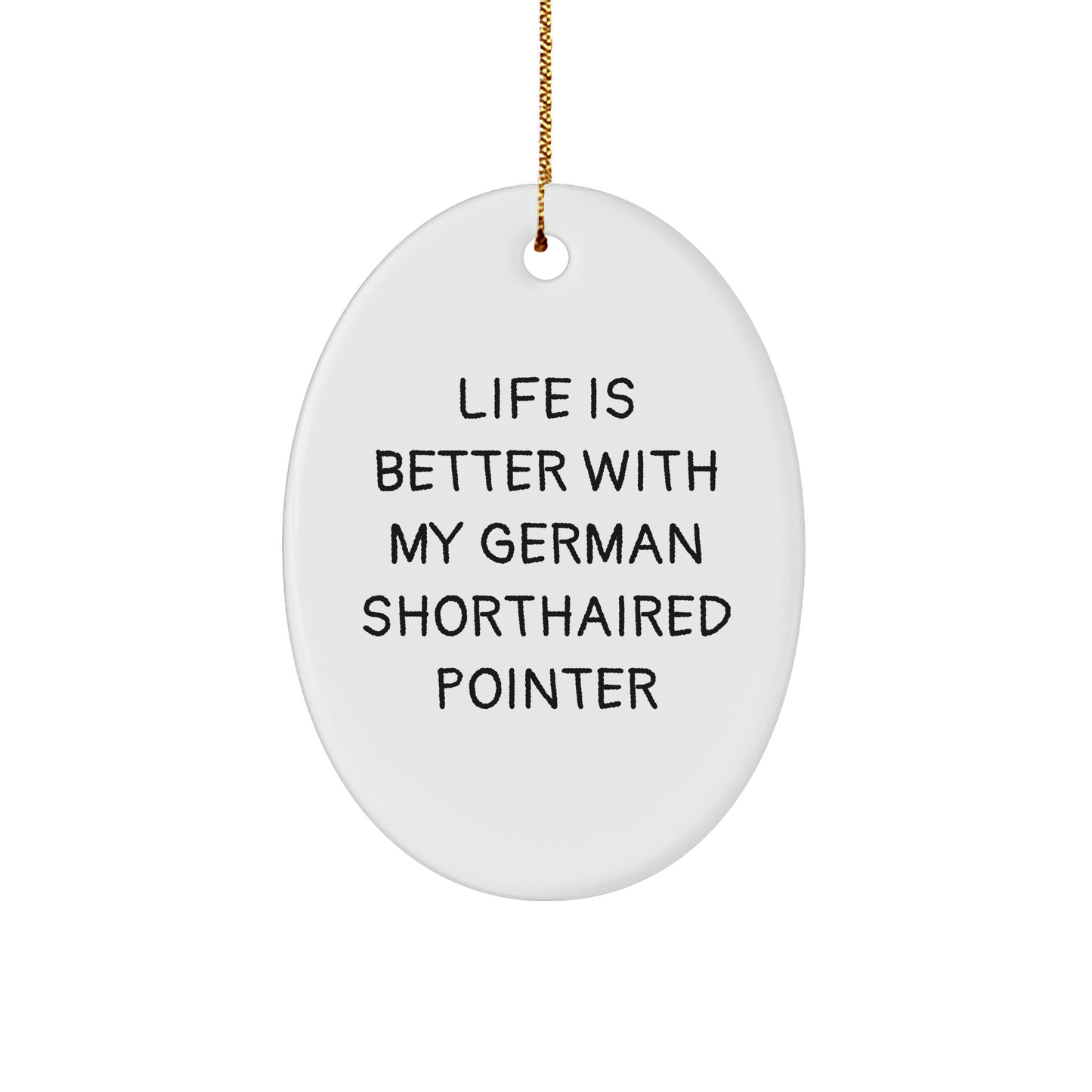 Funny German Shorthaired Pointer Dog Gifts from Friends for Christmas Unique Oval Ornament with Quote 'Life Is Better With My German Shorthaired Pointer' - Victory Thru Vision 