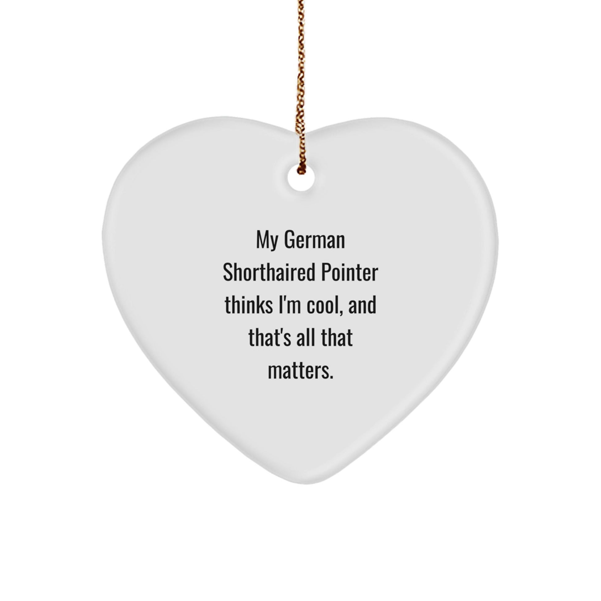 Funny German Shorthaired Pointer Dog Gifts, Heart Ornament, Quote says 'My German Shorthaired Pointer Thinks I'm Cool, And That's All That Matters.' for Christmas - Victory Thru Vision
