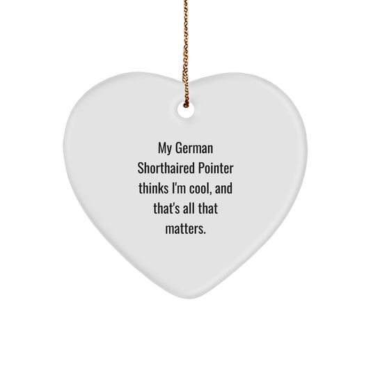 Funny German Shorthaired Pointer Dog Gifts, Heart Ornament, Quote says 'My German Shorthaired Pointer Thinks I'm Cool, And That's All That Matters.' for Christmas - Victory Thru Vision