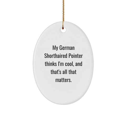 Funny German Shorthaired Pointer Dog Gifts, Oval Ornament, 'My German Shorthaired Pointer Thinks I'm Cool', Christmas Unique Gifts from Friends for Family - Victory Thru Vision