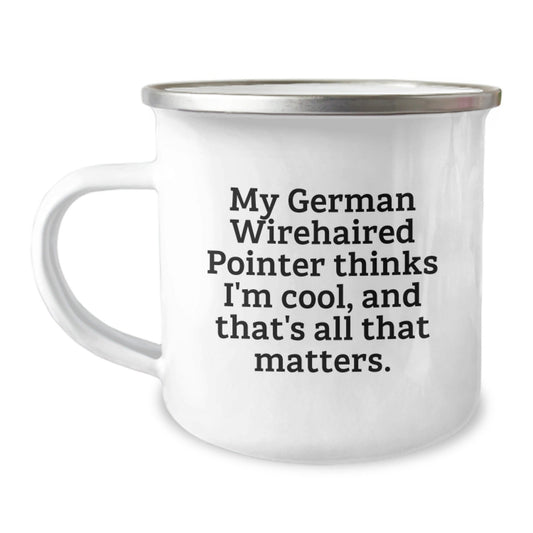 Funny German Wirehaired Pointer Dog Gifts for Men, Women, Friends, and Family - My German Wirehaired Pointer Thinks I'm Cool, And That's All That Matters. - Birthday Unique Camping Mugs from Men - Victory Thru Vision