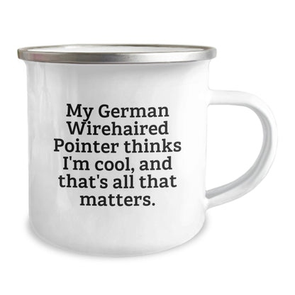 Funny German Wirehaired Pointer Dog Gifts for Men, Women, Friends, and Family - My German Wirehaired Pointer Thinks I'm Cool, And That's All That Matters. - Birthday Unique Camping Mugs from Men - Victory Thru Vision