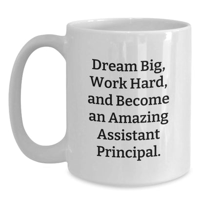 Funny Gifts from Friends to Amazing Assistant Principals - White Coffee Mug, Quote 'Dream Big, Work Hard, And Become An Amazing Assistant Principal.' - Victory Thru Vision