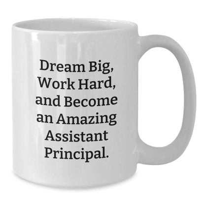 Funny Gifts from Friends to Amazing Assistant Principals - White Coffee Mug, Quote 'Dream Big, Work Hard, And Become An Amazing Assistant Principal.' - Victory Thru Vision