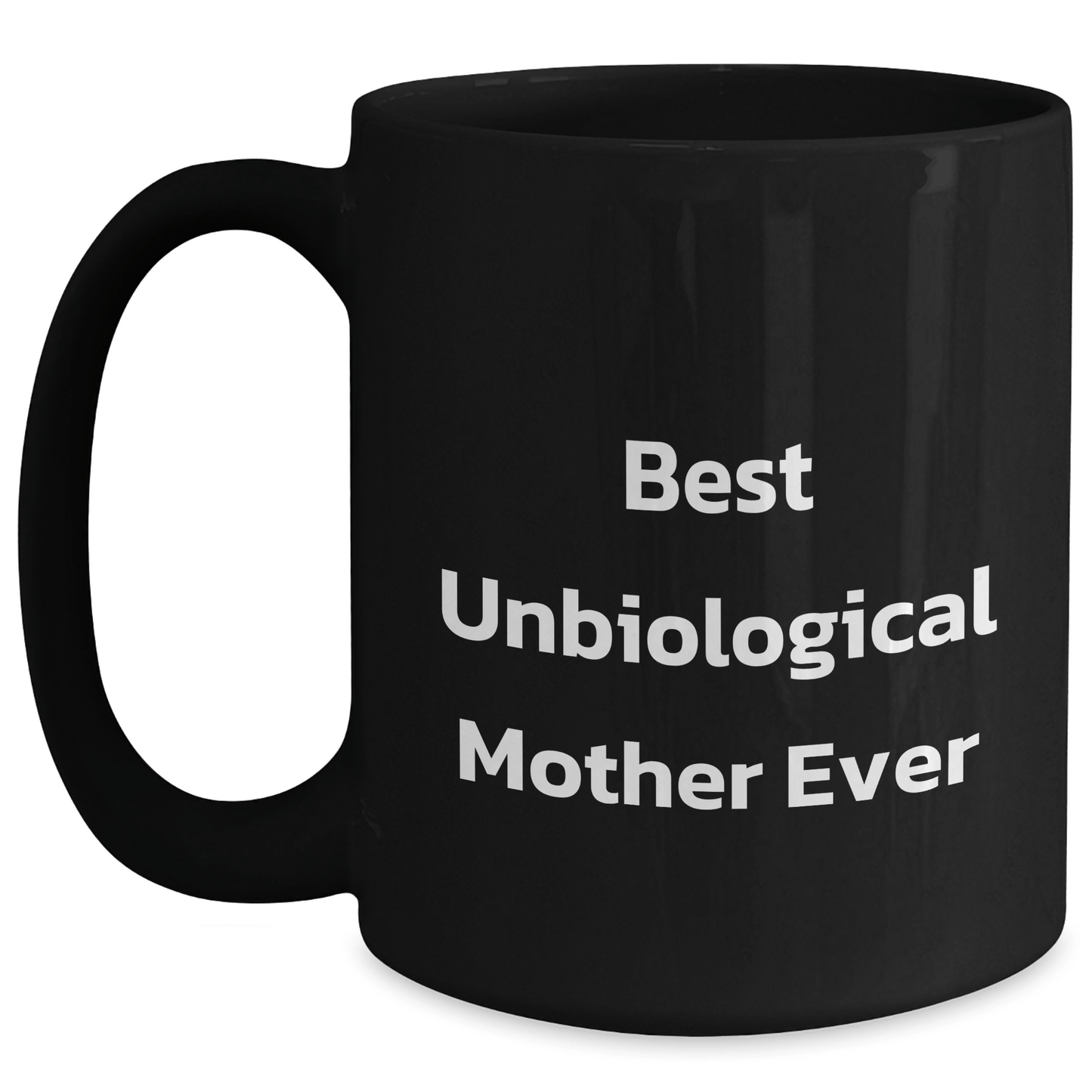Funny Gifts from Men to Best Unbiological Mother Ever on Mother's Day - Unbiological Mother Black Coffee Mug, 11oz or 15oz, Microwave and Dishwasher Safe - Victory Thru Vision 