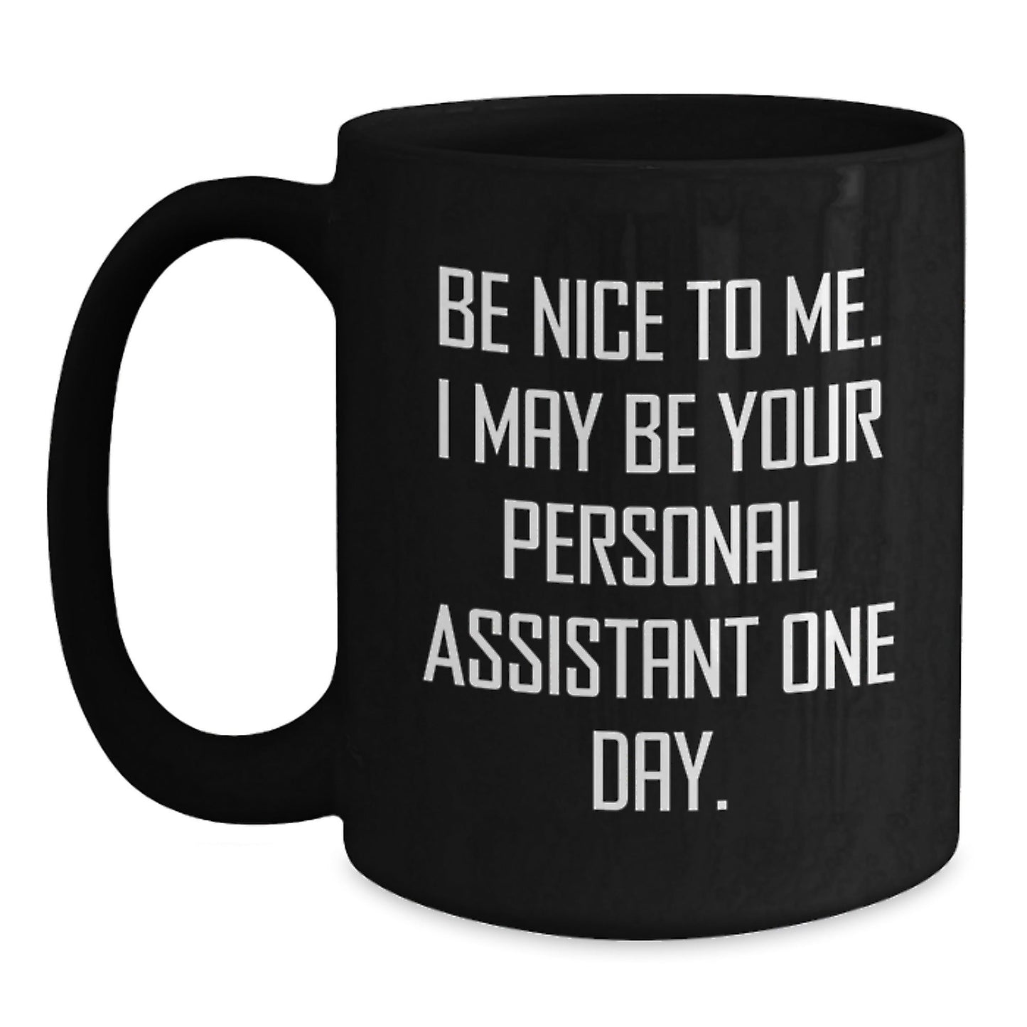 Funny Graduation Gifts from Friends to Personal Assistant - Be Nice To Me. I May Be Your Personal Assistant One Day. Black Coffee Mug - Victory Thru Vision