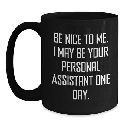 Funny Graduation Gifts from Friends to Personal Assistant - Be Nice To Me. I May Be Your Personal Assistant One Day. Black Coffee Mug - Victory Thru Vision