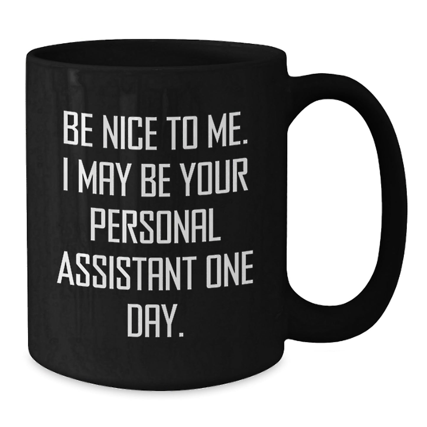 Funny Graduation Gifts from Friends to Personal Assistant - Be Nice To Me. I May Be Your Personal Assistant One Day. Black Coffee Mug - Victory Thru Vision