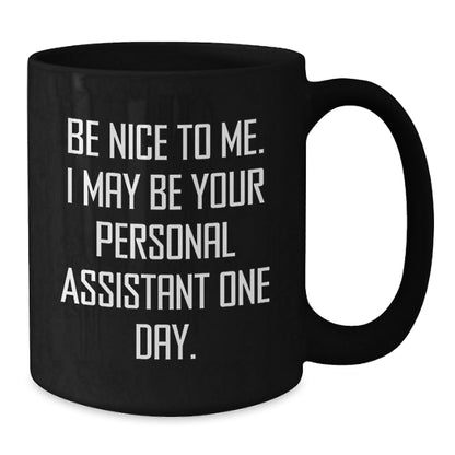 Funny Graduation Gifts from Friends to Personal Assistant - Be Nice To Me. I May Be Your Personal Assistant One Day. Black Coffee Mug - Victory Thru Vision