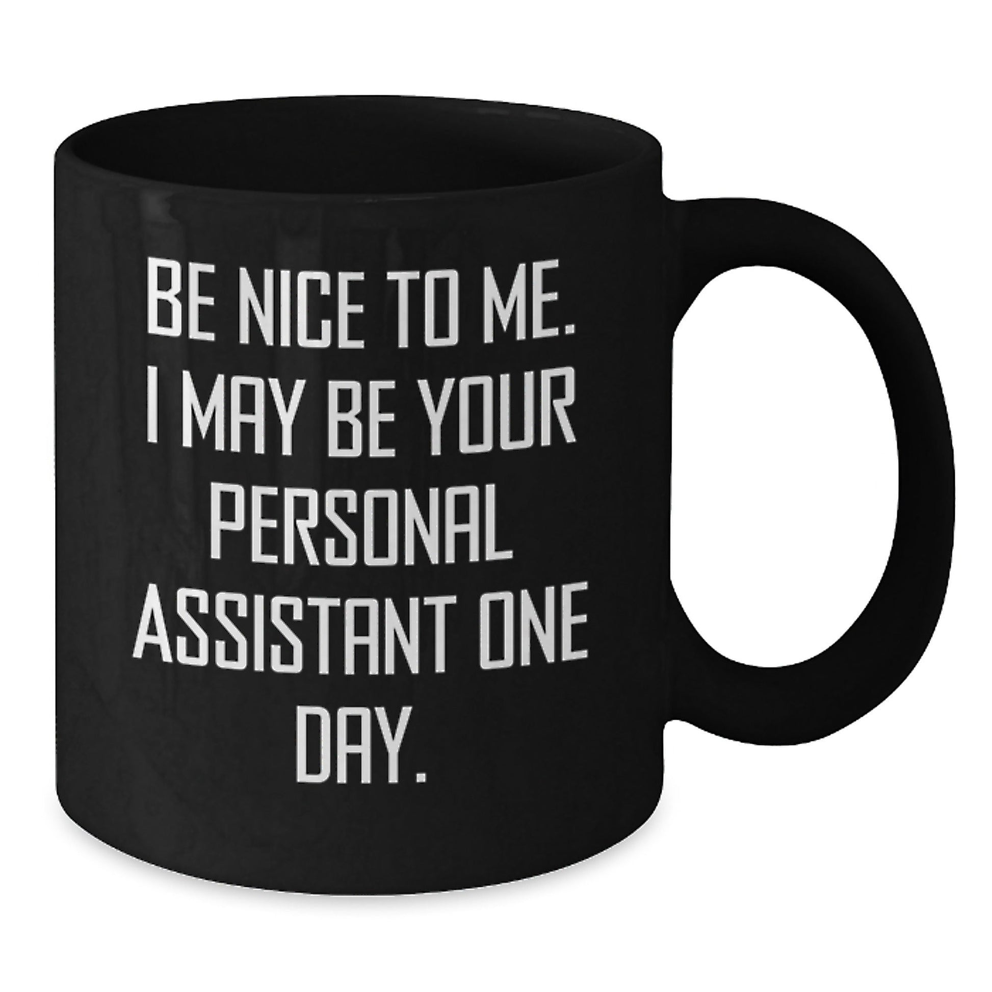 Funny Graduation Gifts from Friends to Personal Assistant - Be Nice To Me. I May Be Your Personal Assistant One Day. Black Coffee Mug - Victory Thru Vision