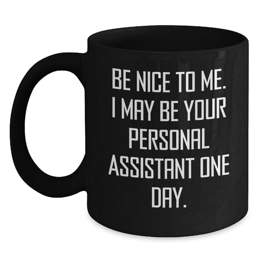 Funny Graduation Gifts from Friends to Personal Assistant - Be Nice To Me. I May Be Your Personal Assistant One Day. Black Coffee Mug - Victory Thru Vision