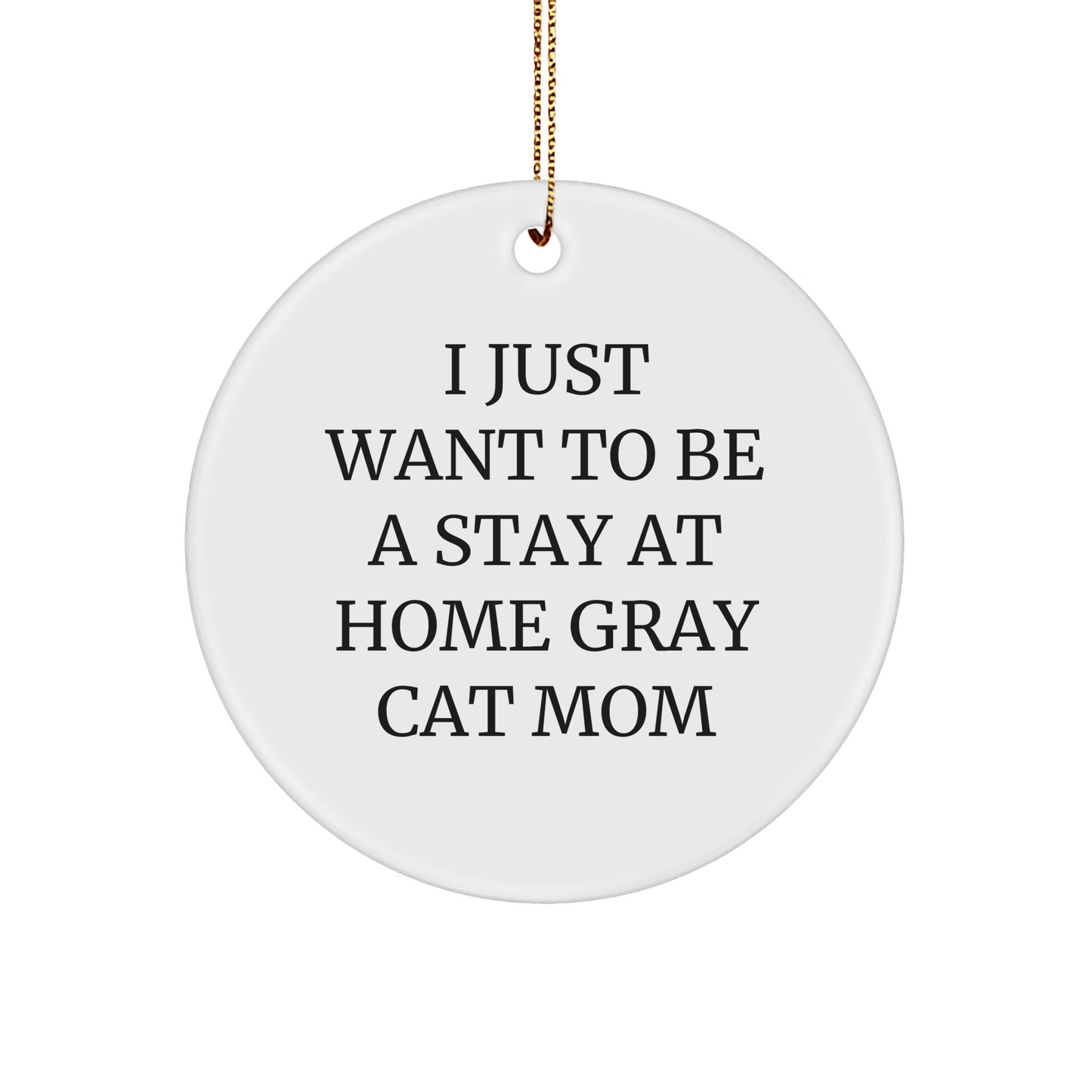 Funny Gray Cat Mom Gifts from Friends for Christmas Unique Circle Ornaments, 'I Just Want To Be A Stay At Home Gray Cat Mom' Quote - Victory Thru Vision 
