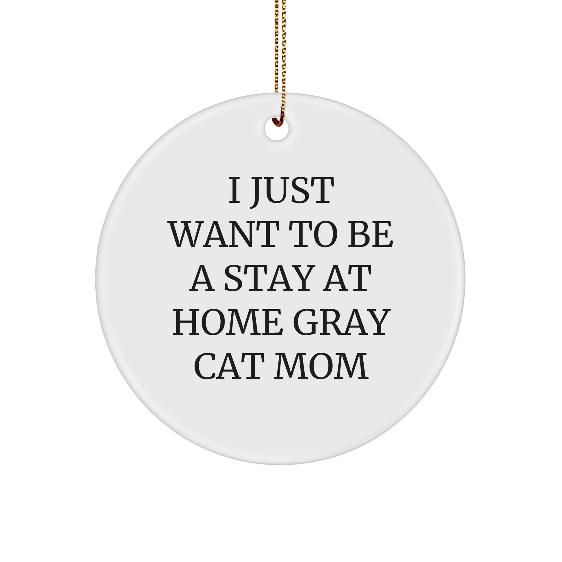 Funny Gray Cat Mom Gifts from Friends for Christmas Unique Circle Ornaments, 'I Just Want To Be A Stay At Home Gray Cat Mom' Quote - Victory Thru Vision 