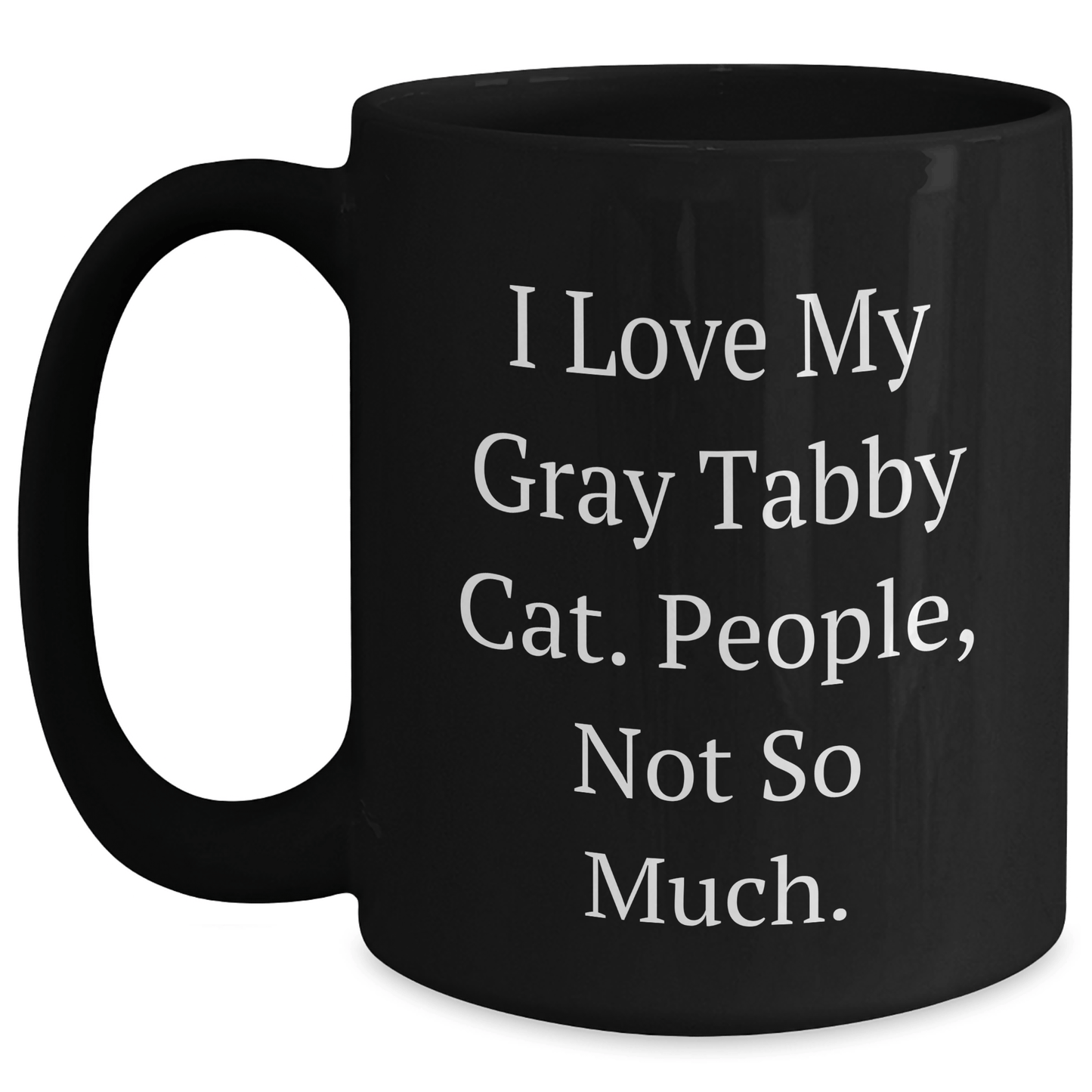 Funny Gray Tabby Cat Gifts for Men from Friends - I Love My Gray Tabby Cat. People, Not So Much. - Black Coffee Mug, Graduation Unique Gifts - Victory Thru Vision