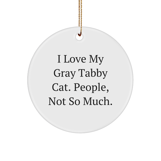 Funny Gray Tabby Cat Gifts for Men, 'I Love My Gray Tabby Cat, People, Not So Much.' Circle Ornament, Christmas Unique Gifts, Gifts from Men to Family, Friends, Co - workers - Victory Thru Vision