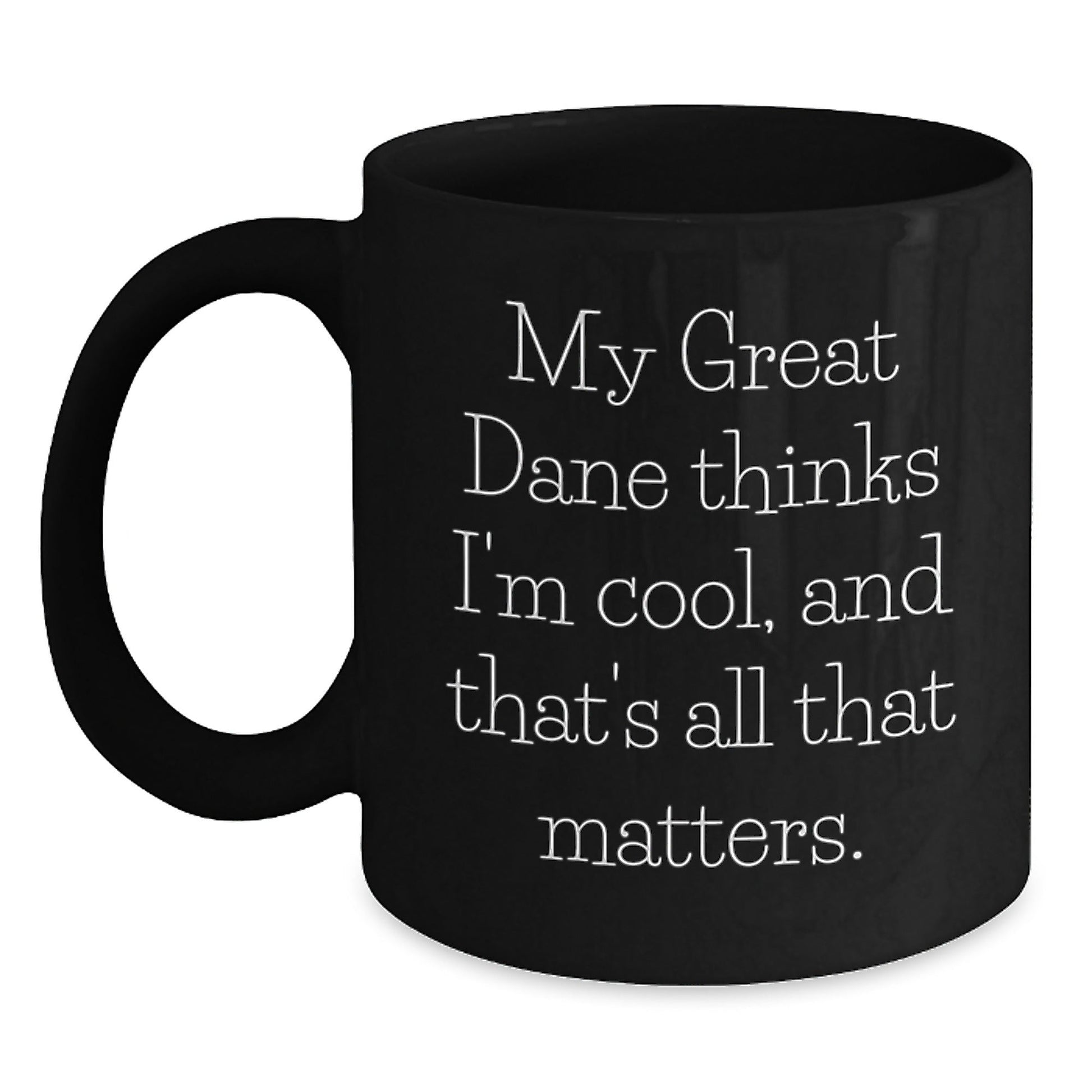 Funny Great Dane Dog Lover Black Coffee Mugs, Gifts from Family to Friends for Birthday, My Great Dane Thinks I'm Cool, And That's All That Matters. - Victory Thru Vision
